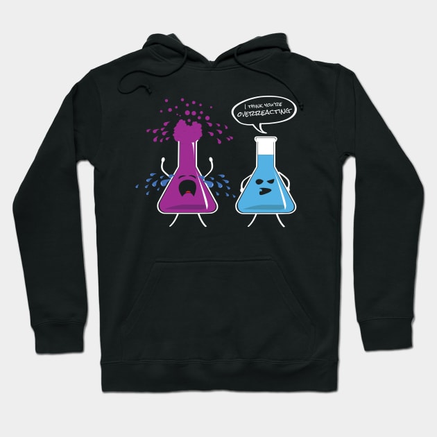 I Think You're Overreacting Funny Chemistry Nerd T-Shirt Hoodie by NerdShizzle